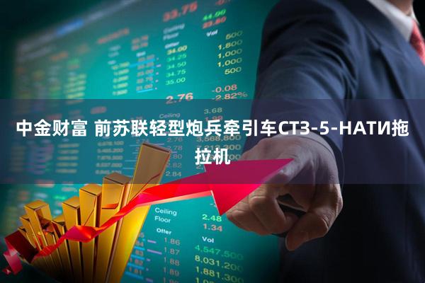 中金财富 前苏联轻型炮兵牵引车СТЗ-5-НАТИ拖拉机