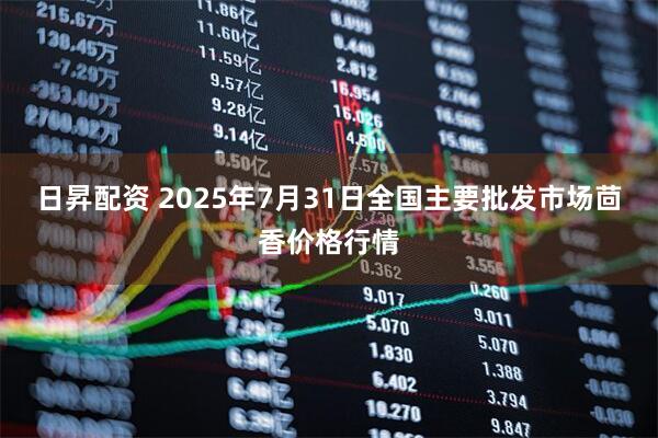 日昇配资 2025年7月31日全国主要批发市场茴香价格行情