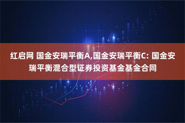 红启网 国金安瑞平衡A,国金安瑞平衡C: 国金安瑞平衡混合型证券投资基金基金合同